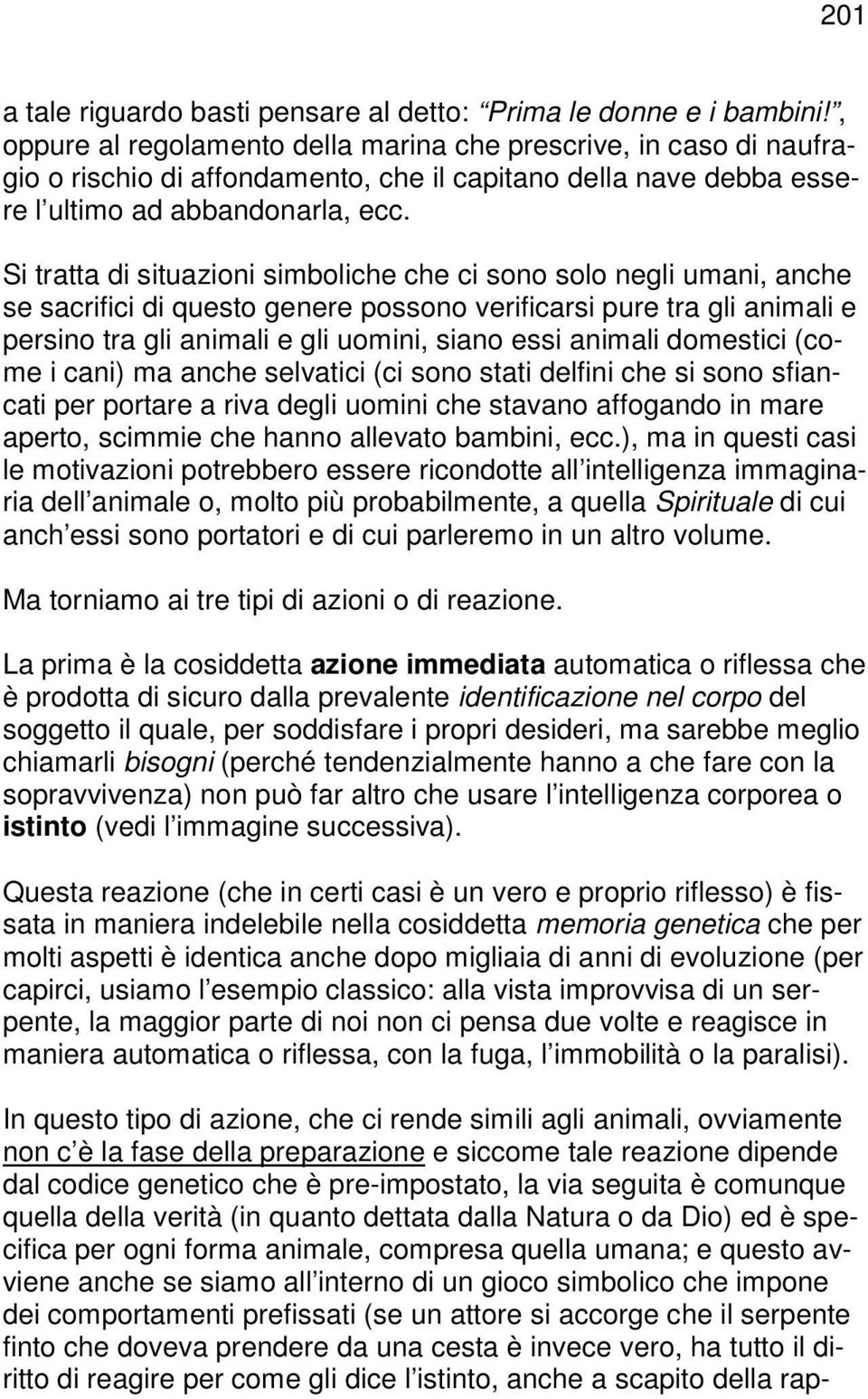 Si tratta di situazioni simboliche che ci sono solo negli umani, anche se sacrifici di questo genere possono verificarsi pure tra gli animali e persino tra gli animali e gli uomini, siano essi