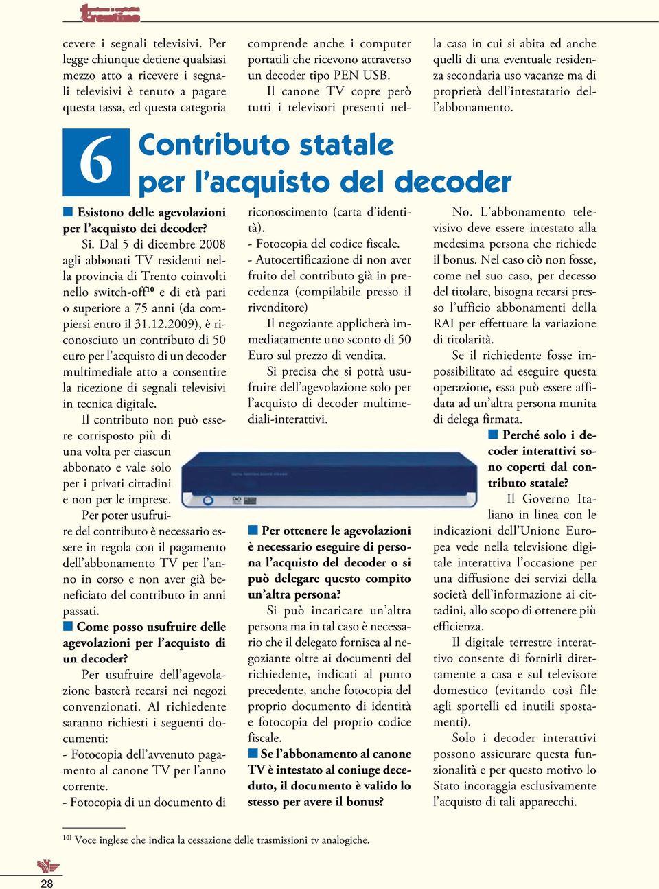 Dal 5 di dicembre 2008 agli abbonati TV residenti nella provincia di Trento coinvolti nello switch-off 10 e di età pari o superiore a 75 anni (da compiersi entro il 31.12.