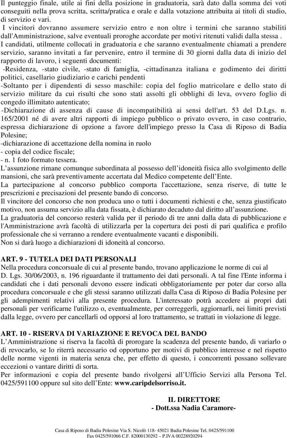 I vincitori dovranno assumere servizio entro e non oltre i termini che saranno stabiliti dall'amministrazione, salve eventuali proroghe accordate per motivi ritenuti validi dalla stessa.