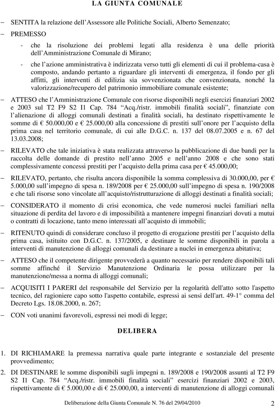 il fondo per gli affitti, gli interventi di edilizia sia sovvenzionata che convenzionata, nonché la valorizzazione/recupero del patrimonio immobiliare comunale esistente; ATTESO che l Amministrazione