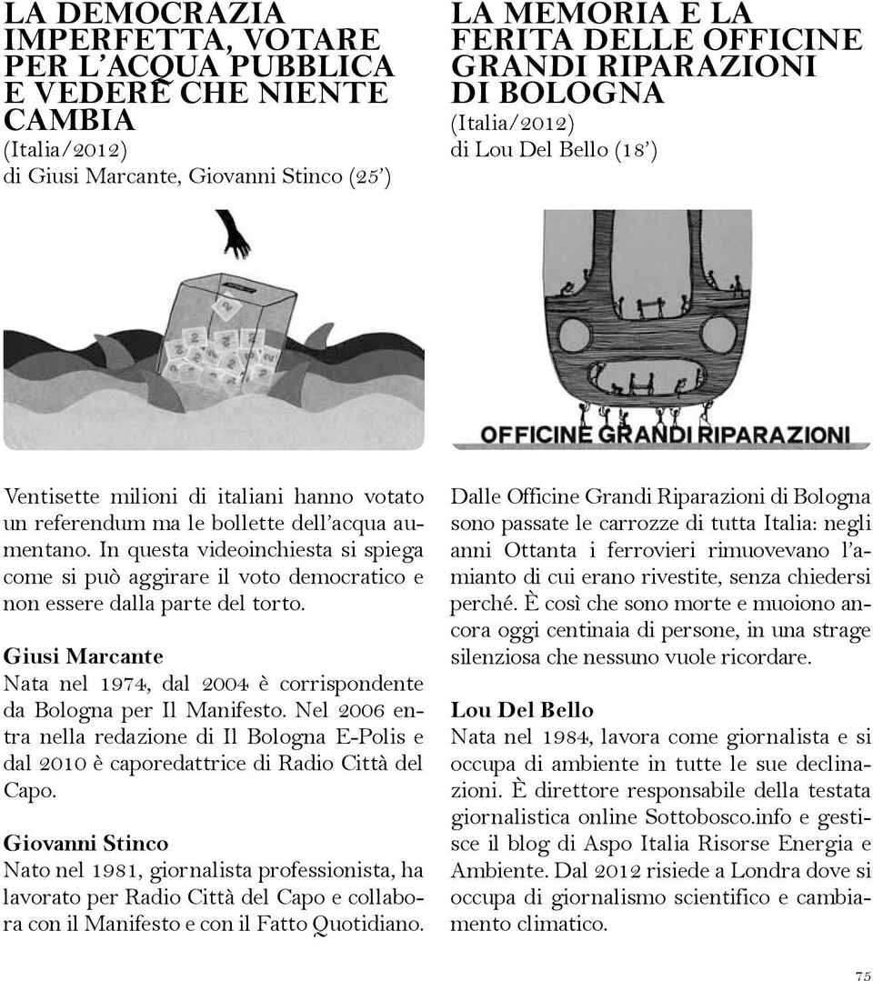 In questa videoinchiesta si spiega come si può aggirare il voto democratico e non essere dalla parte del torto. Giusi Marcante Nata nel 1974, dal 2004 è corrispondente da Bologna per Il Manifesto.