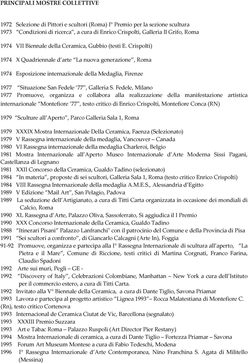 Crispolti) 1974 X Quadriennale d arte La nuova generazione, Roma 1974 Esposizione internazionale della Medaglia, Firenze 1977 Situazione San Fedele 77, Galleria S.