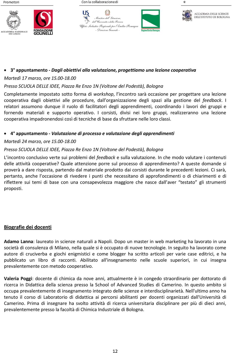 feedback. I relatori assumono dunque il ruolo di facilitatori degli apprendimenti, coordinando i lavori dei gruppi e fornendo materiali e supporto operativo.