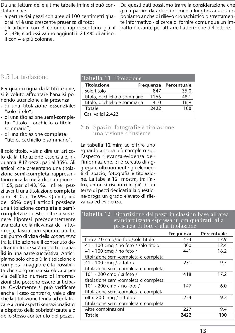 Da questi dati possiamo trarre la considerazione che già a partire da articoli di media lunghezza - e supponiamo anche di rilievo cronachistico o strettamente informativo - si cerca di fornire