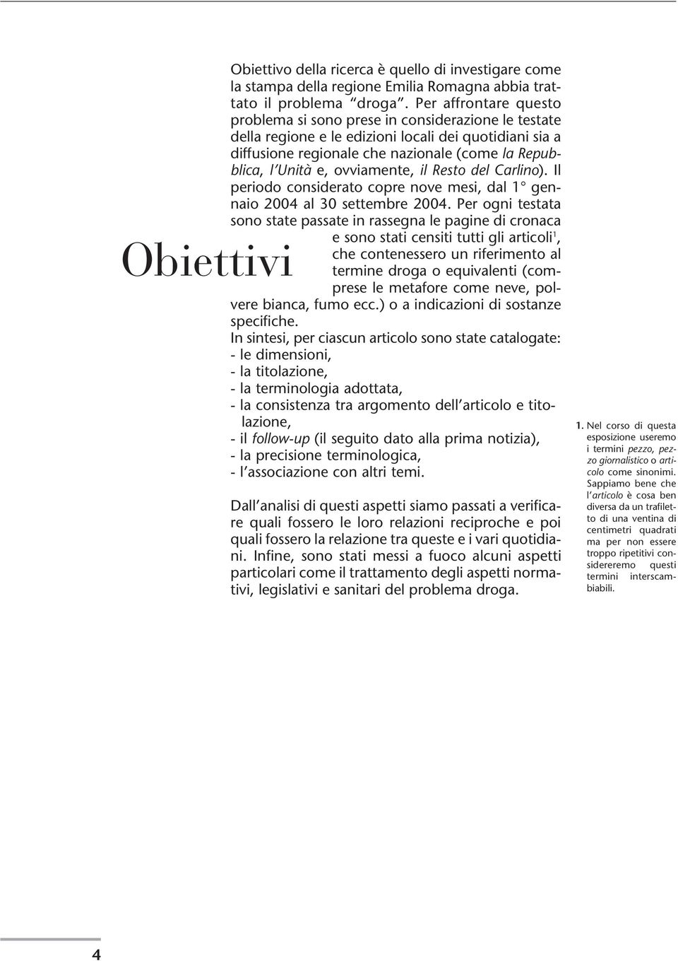 ovviamente, il Resto del Carlino). Il periodo considerato copre nove mesi, dal 1 gennaio 2004 al 30 settembre 2004.