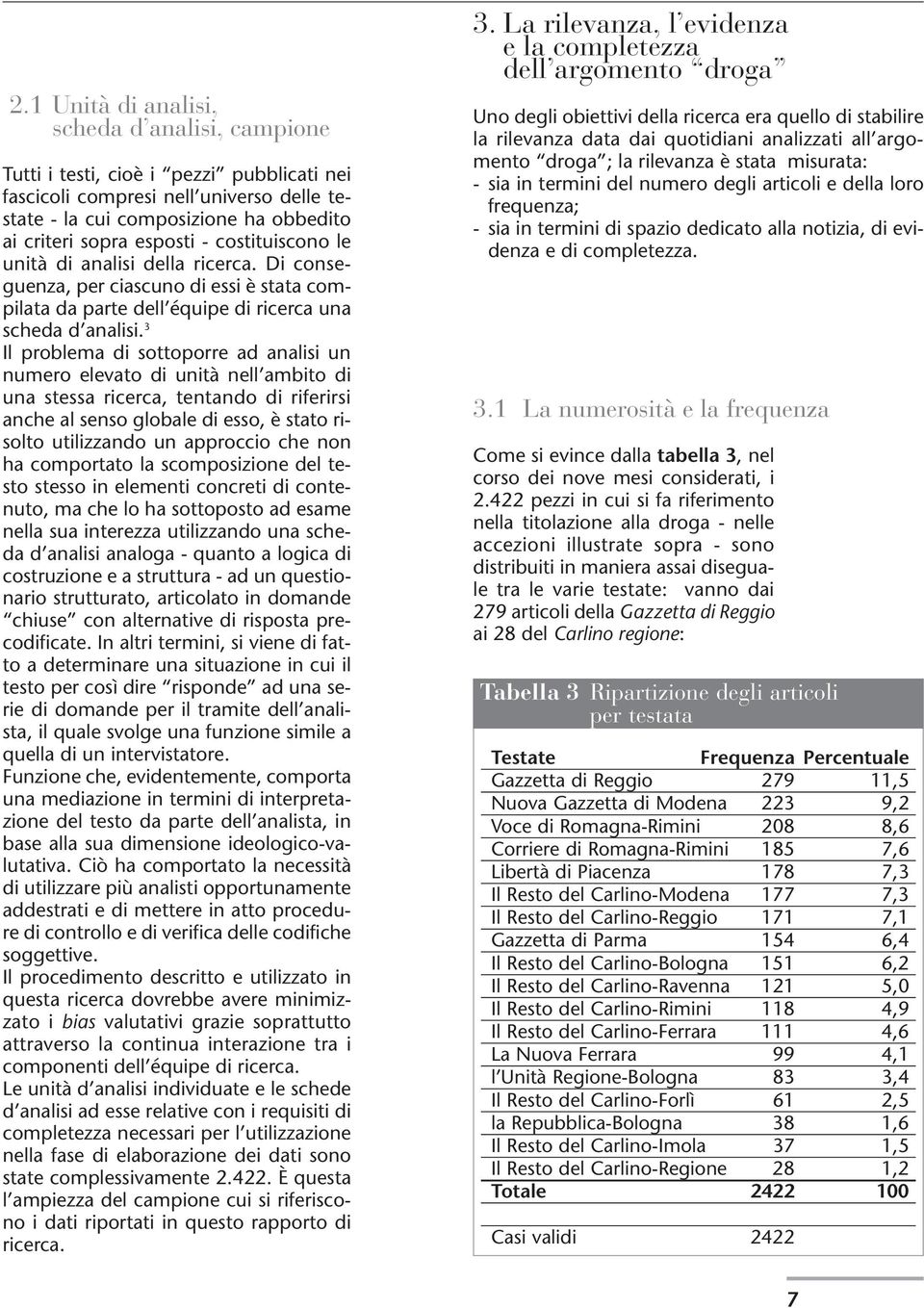 3 Il problema di sottoporre ad analisi un numero elevato di unità nell ambito di una stessa ricerca, tentando di riferirsi anche al senso globale di esso, è stato risolto utilizzando un approccio che