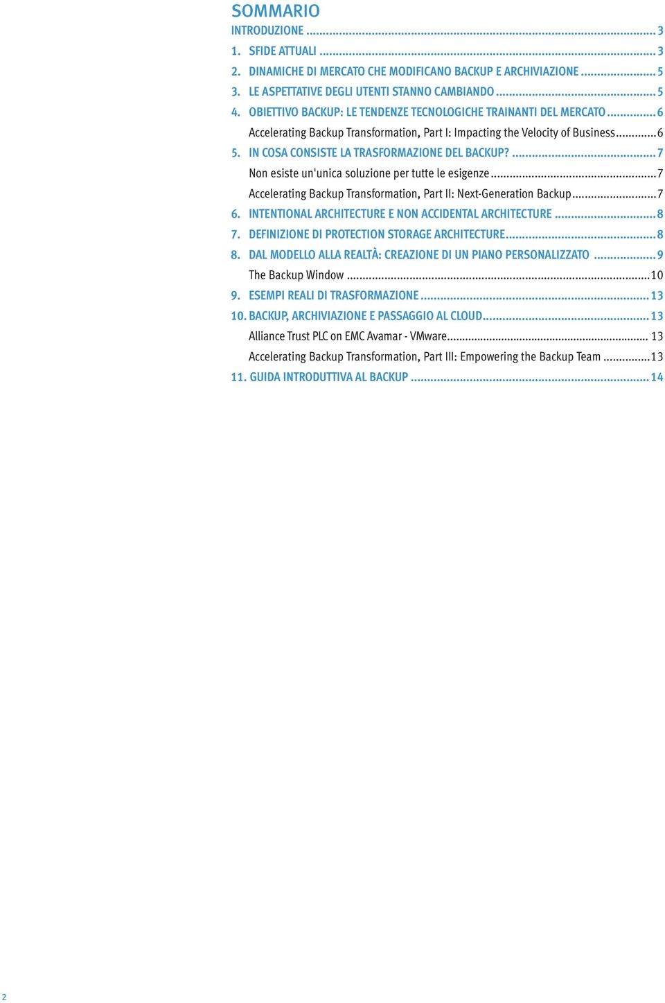 IN COSA CONSISTE LA TRASFORMAZIONE DEL BACKUP?...7 Non esiste un'unica soluzione per tutte le esigenze...7 Accelerating Backup Transformation, Part II: Next-Generation Backup...7 6.