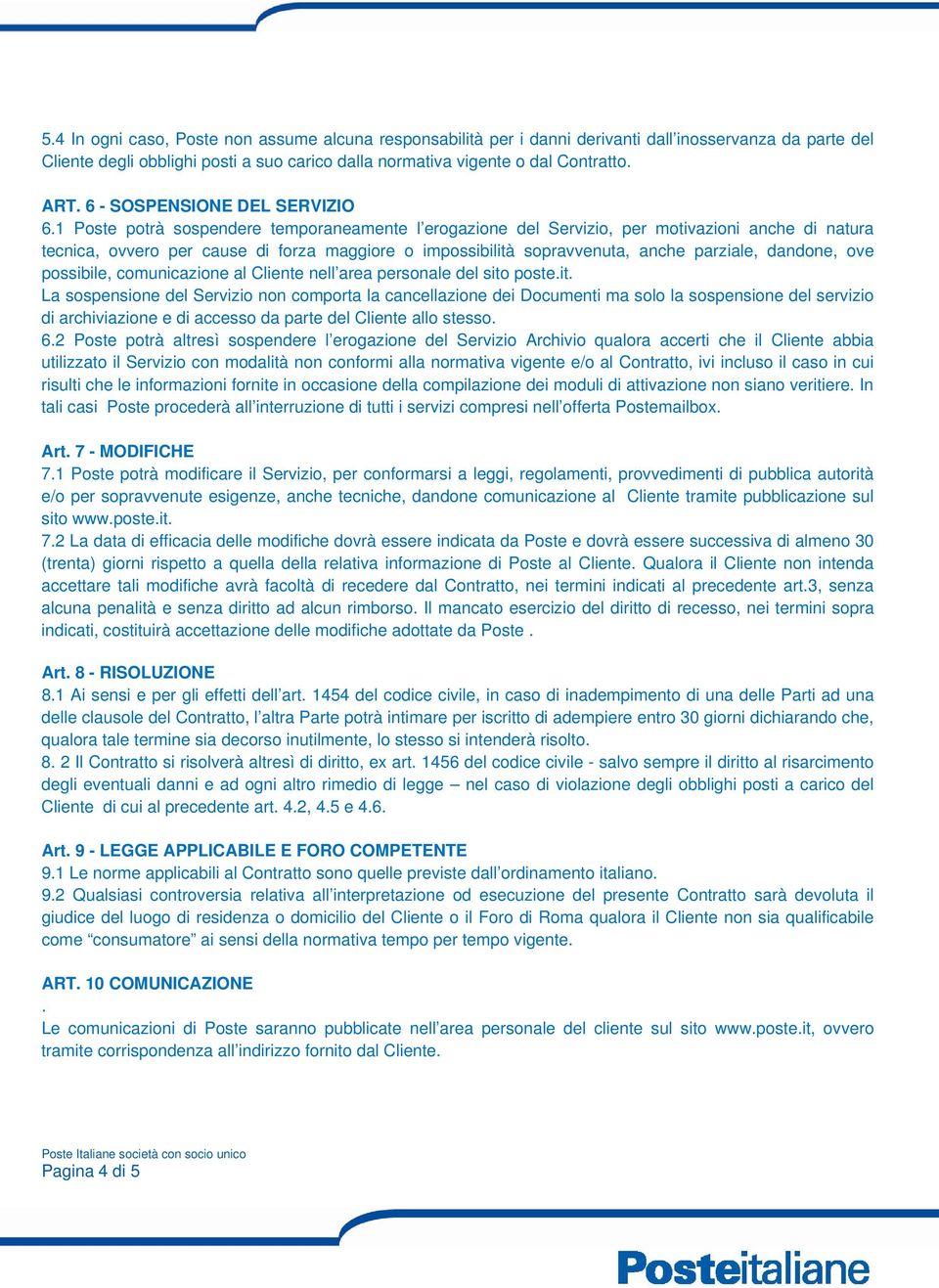 1 Poste potrà sospendere temporaneamente l erogazione del Servizio, per motivazioni anche di natura tecnica, ovvero per cause di forza maggiore o impossibilità sopravvenuta, anche parziale, dandone,