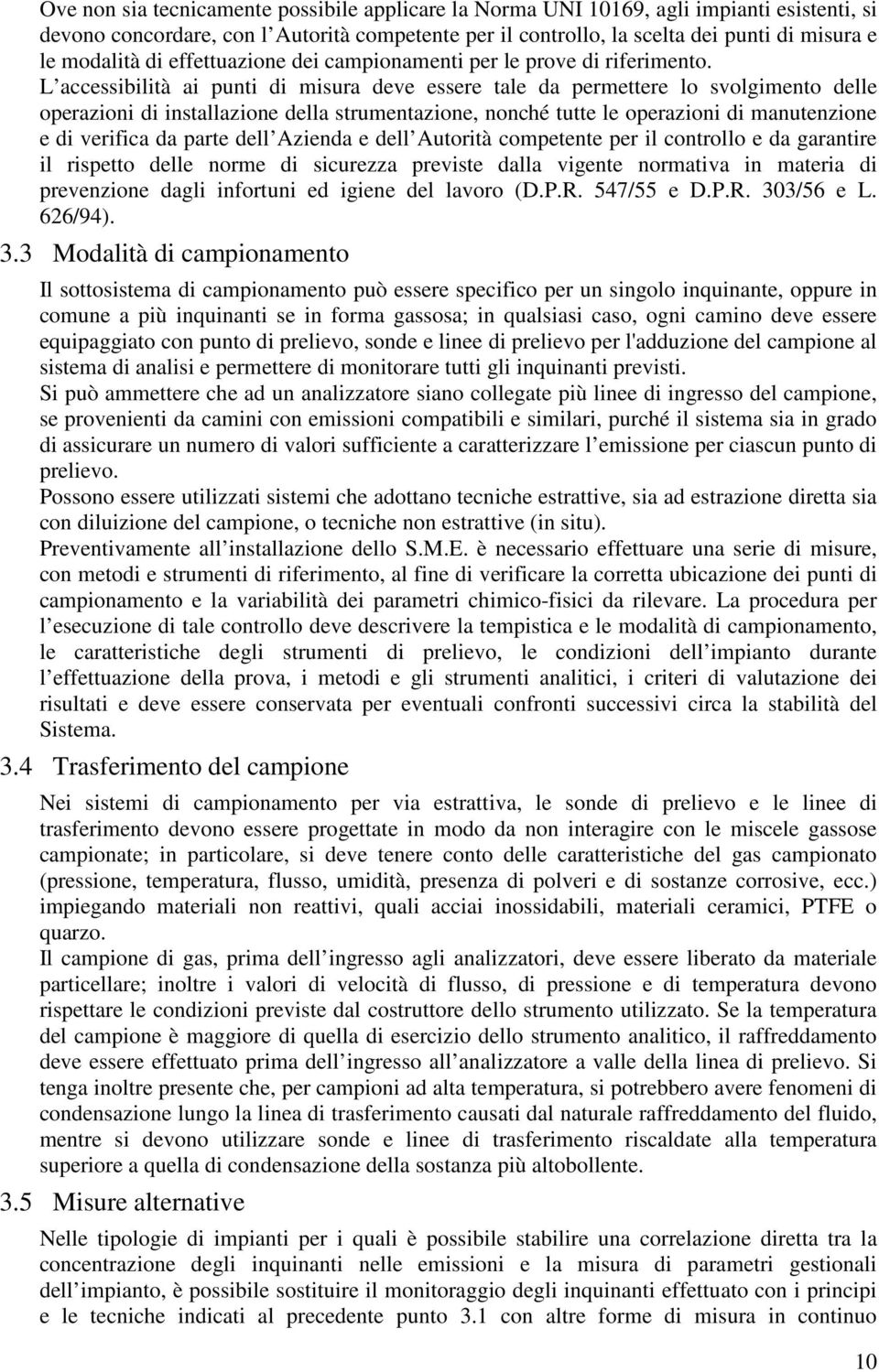 L accessibilità ai punti di misura deve essere tale da permettere lo svolgimento delle operazioni di installazione della strumentazione, nonché tutte le operazioni di manutenzione e di verifica da