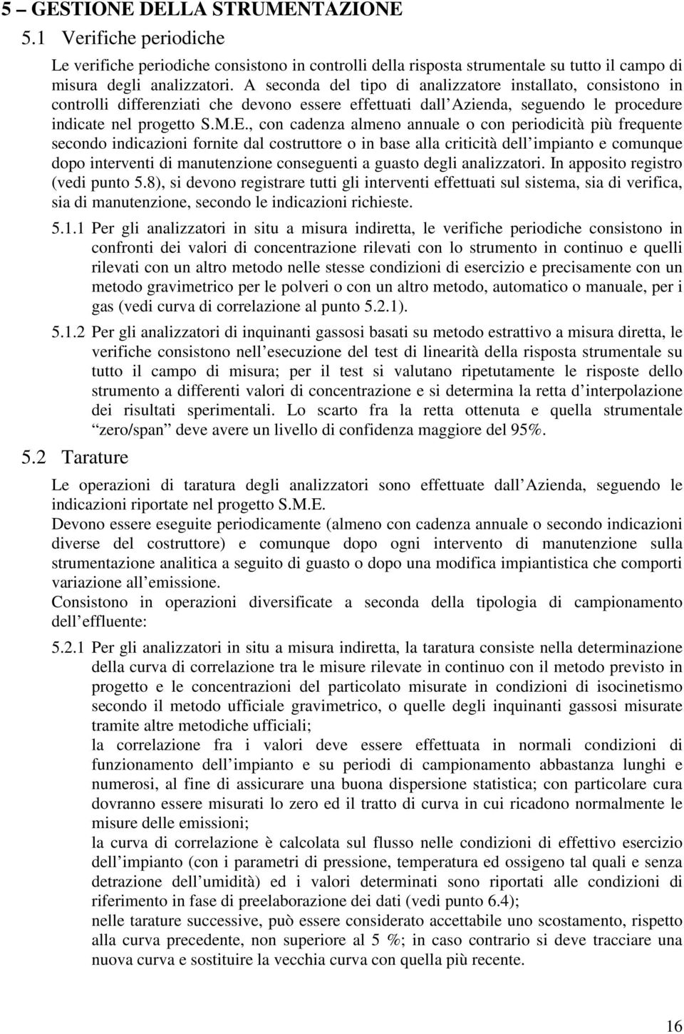 , con cadenza almeno annuale o con periodicità più frequente secondo indicazioni fornite dal costruttore o in base alla criticità dell impianto e comunque dopo interventi di manutenzione conseguenti