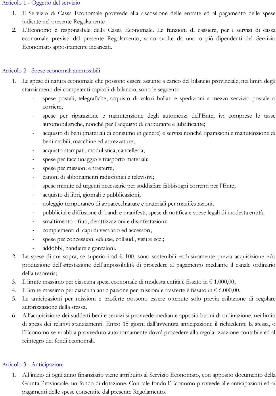 Le funzioni di cassiere, per i servizi di cassa economale previsti dal presente Regolamento, sono svolte da uno o più dipendenti del Servizio Economato appositamente incaricati.