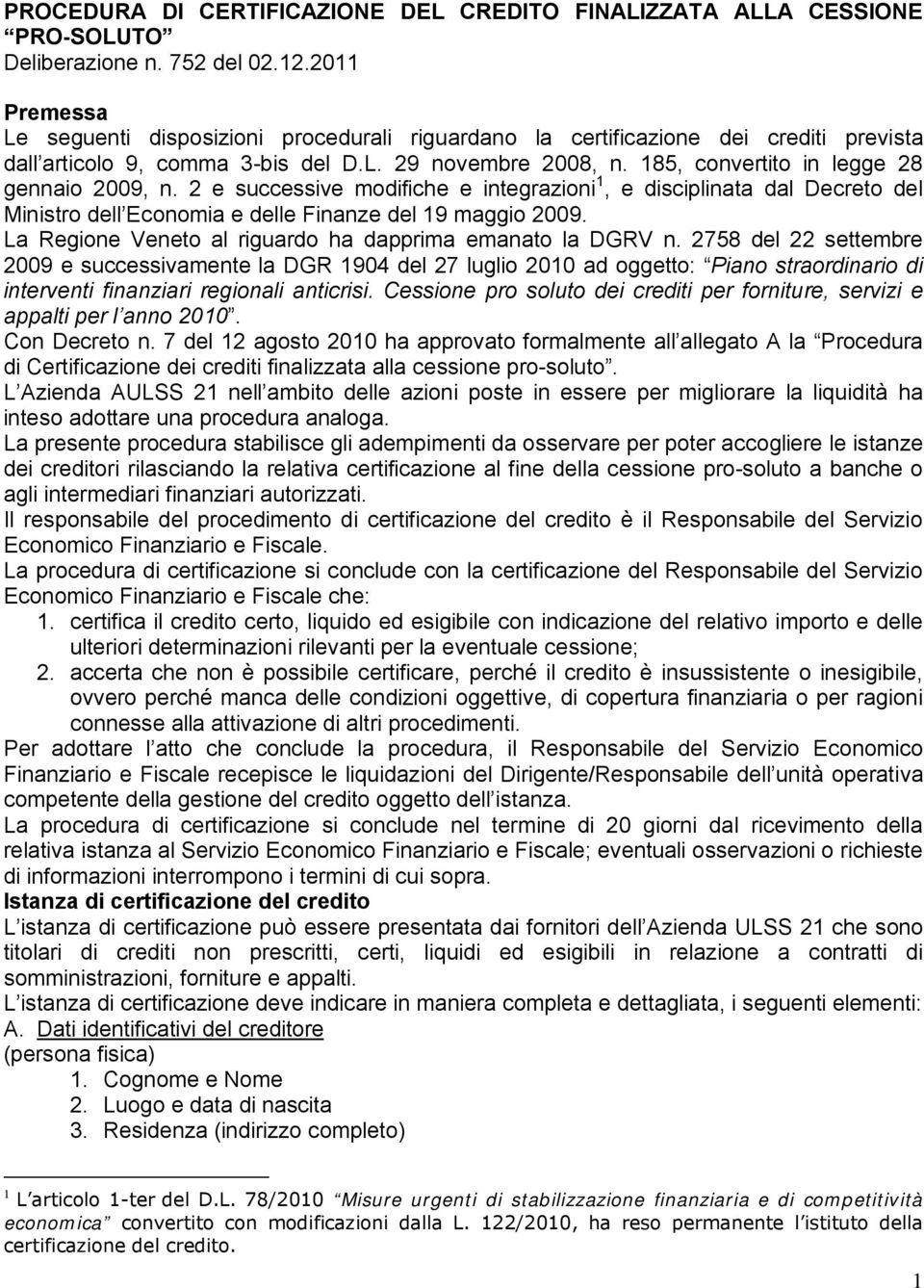 185, convertito in legge 28 gennaio 2009, n. 2 e successive modifiche e integrazioni 1, e disciplinata dal Decreto del Ministro dell Economia e delle Finanze del 19 maggio 2009.