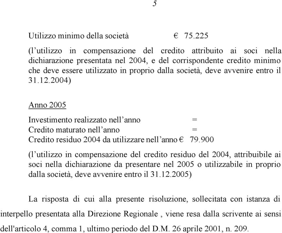 avvenire entro il 31.12.2004) Anno 2005 Investimento realizzato nell anno = Credito maturato nell anno = Credito residuo 2004 da utilizzare nell anno 79.