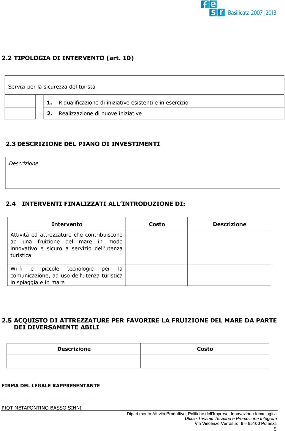 4 INTERVENTI FINALIZZATI ALL INTRODUZIONE DI: Intervento Costo Descrizione Attività ed attrezzature che contribuiscono ad una fruizione del mare in modo