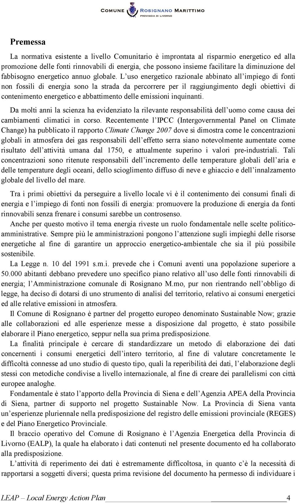 L uso energetico razionale abbinato all impiego di fonti non fossili di energia sono la strada da percorrere per il raggiungimento degli obiettivi di contenimento energetico e abbattimento delle