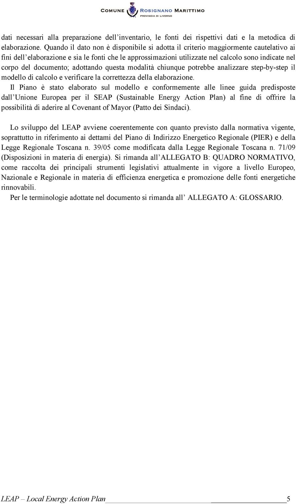 documento; adottando questa modalità chiunque potrebbe analizzare step-by-step il modello di calcolo e verificare la correttezza della elaborazione.