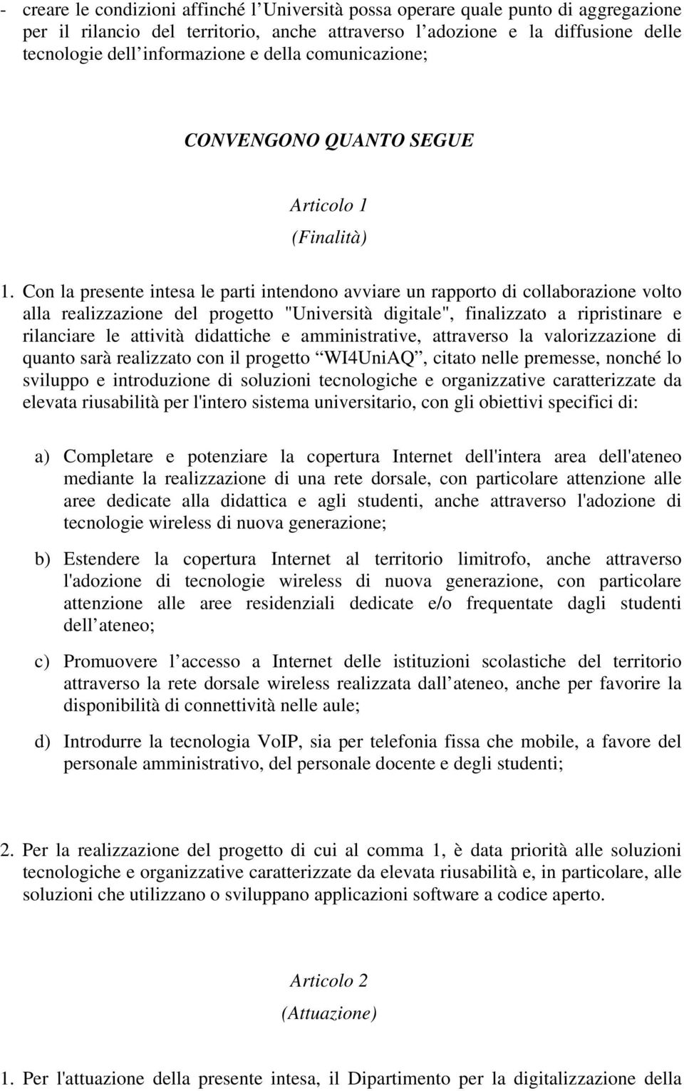 Con la presente intesa le parti intendono avviare un rapporto di collaborazione volto alla realizzazione del progetto "Università digitale", finalizzato a ripristinare e rilanciare le attività