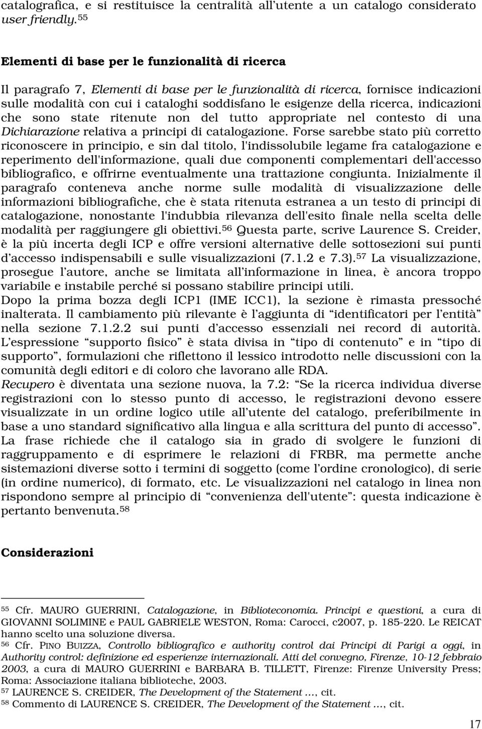 della ricerca, indicazioni che sono state ritenute non del tutto appropriate nel contesto di una Dichiarazione relativa a principi di catalogazione.