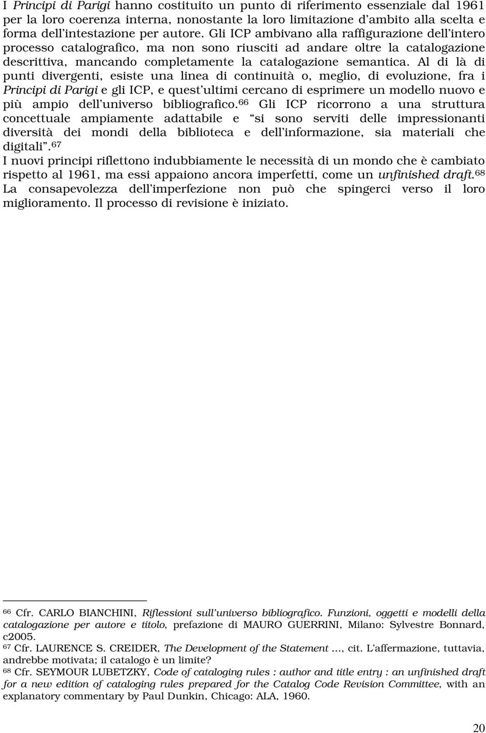 Al di là di punti divergenti, esiste una linea di continuità o, meglio, di evoluzione, fra i Principi di Parigi e gli ICP, e quest ultimi cercano di esprimere un modello nuovo e più ampio dell