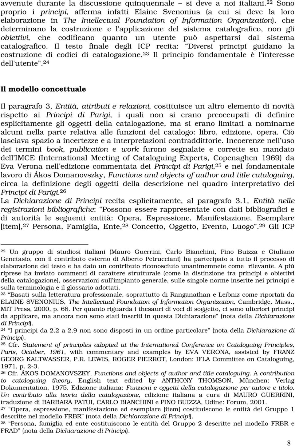 l'applicazione del sistema catalografico, non gli obiettivi, che codificano quanto un utente può aspettarsi dal sistema catalografico.