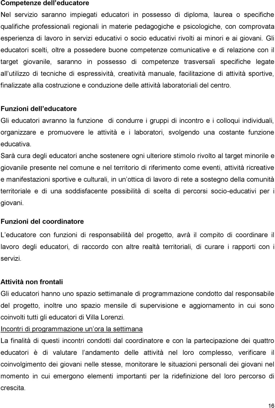 Gli educatori scelti, oltre a possedere buone competenze comunicative e di relazione con il target giovanile, saranno in possesso di competenze trasversali specifiche legate all utilizzo di tecniche