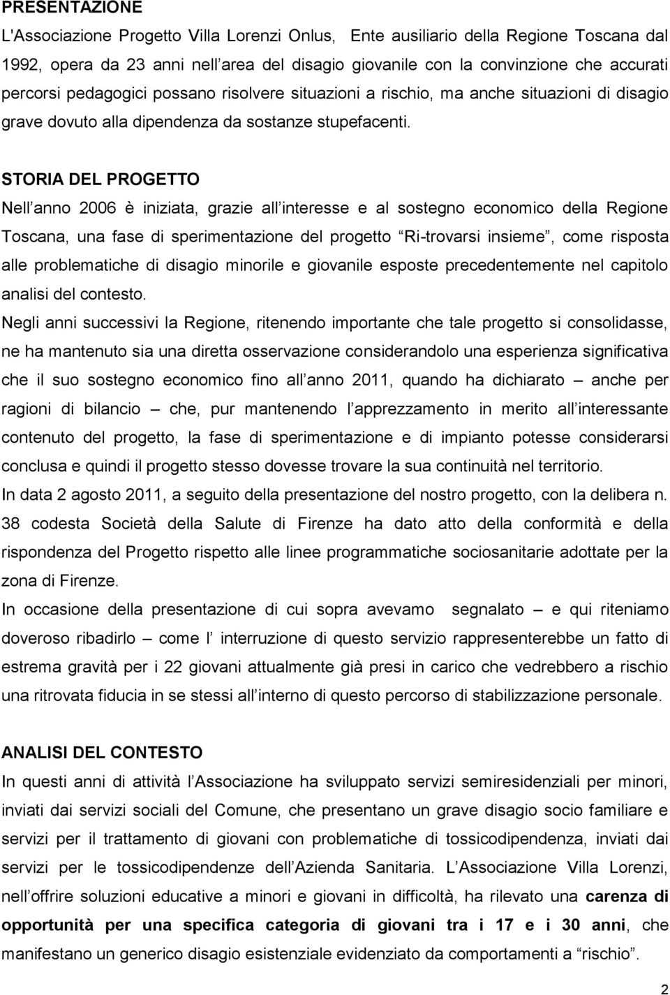 STORIA DEL PROGETTO Nell anno 2006 è iniziata, grazie all interesse e al sostegno economico della Regione Toscana, una fase di sperimentazione del progetto Ri-trovarsi insieme, come risposta alle