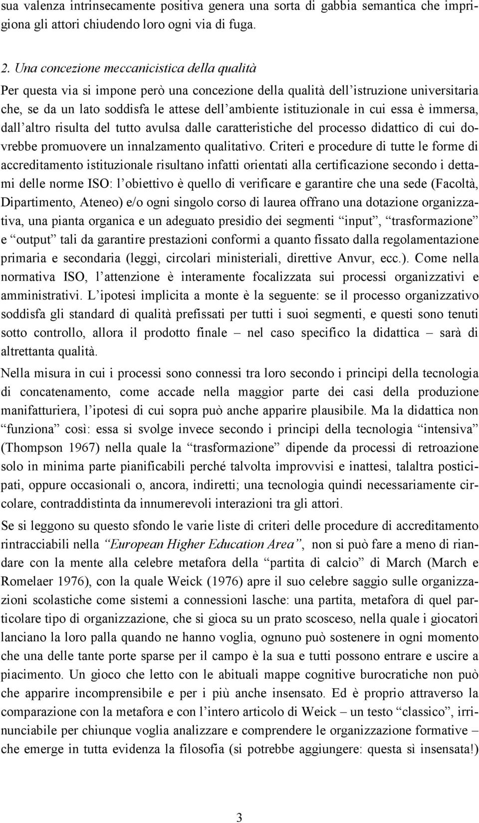 in cui essa è immersa, dall altro risulta del tutto avulsa dalle caratteristiche del processo didattico di cui dovrebbe promuovere un innalzamento qualitativo.