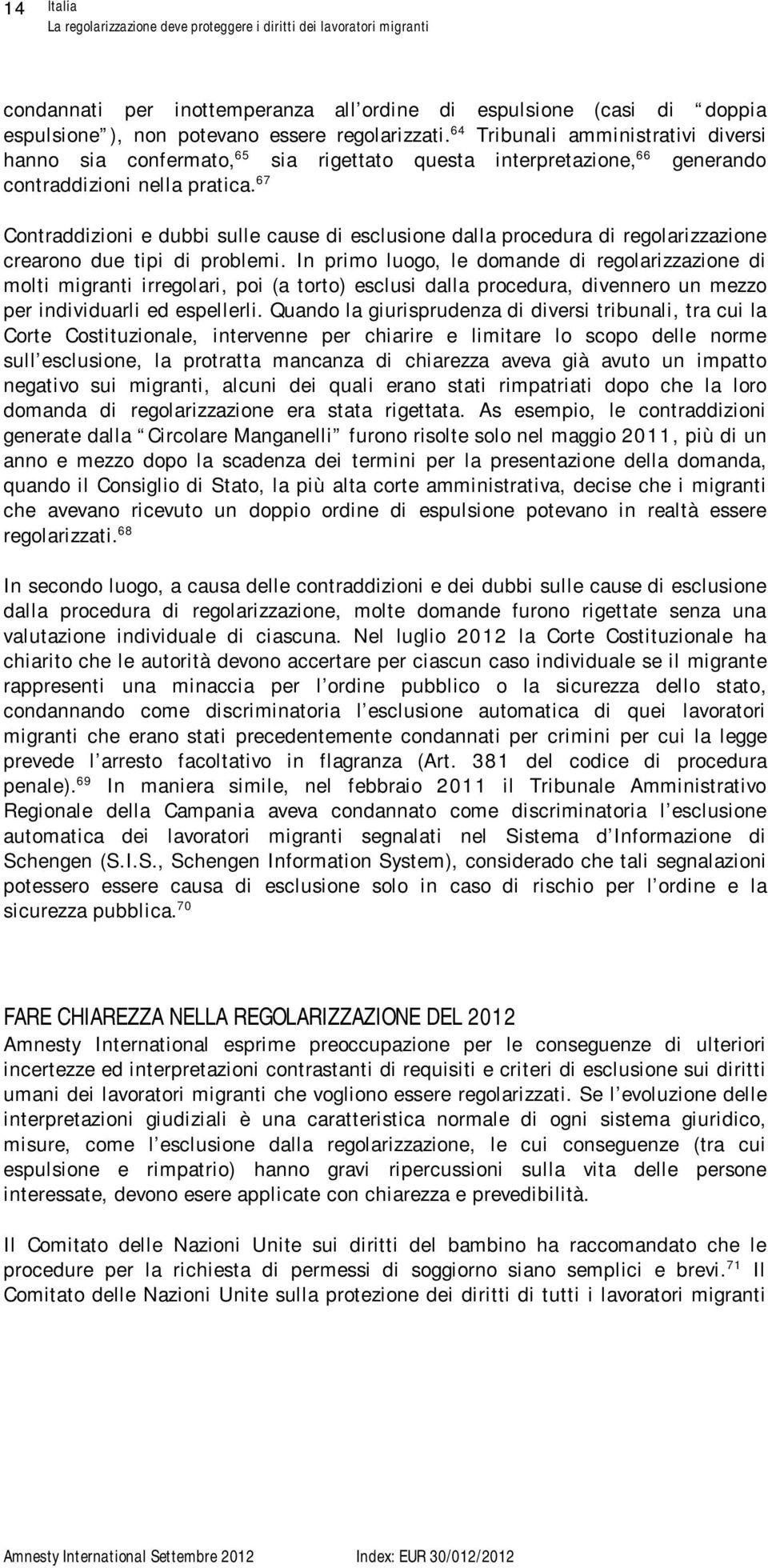 67 Contraddizioni e dubbi sulle cause di esclusione dalla procedura di regolarizzazione crearono due tipi di problemi.