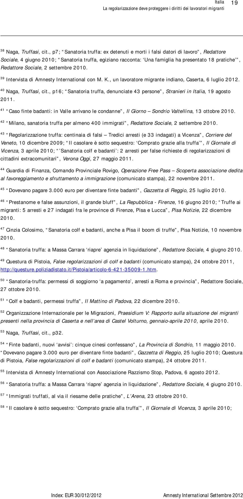 2 settembre 2010. 39 Intervista di Amnesty International con M. K., un lavoratore migrante indiano, Caserta, 6 luglio 2012. 40 Naga, Truffasi, cit.