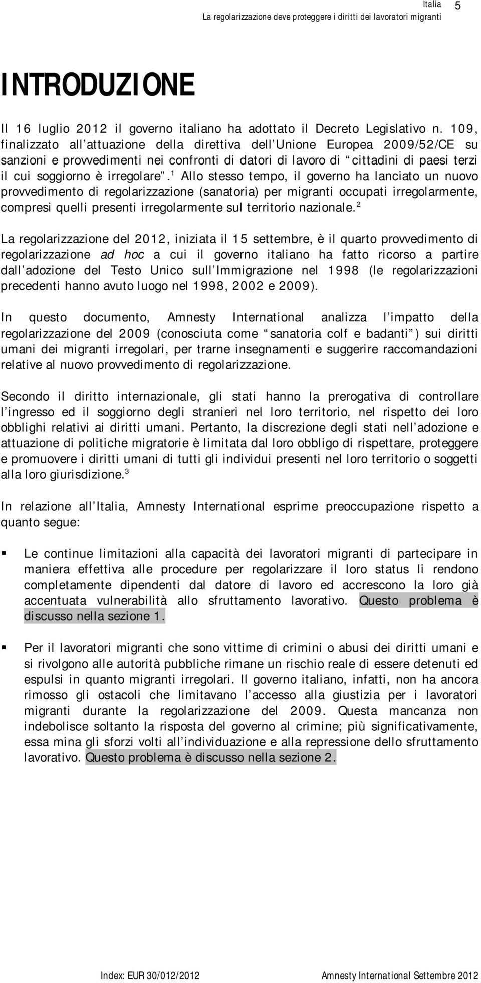 1 Allo stesso tempo, il governo ha lanciato un nuovo provvedimento di regolarizzazione (sanatoria) per migranti occupati irregolarmente, compresi quelli presenti irregolarmente sul territorio