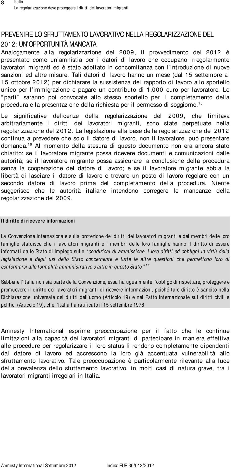 Tali datori di lavoro hanno un mese (dal 15 settembre al 15 ottobre 2012) per dichiarare la sussistenza del rapporto di lavoro allo sportello unico per l immigrazione e pagare un contributo di 1,000