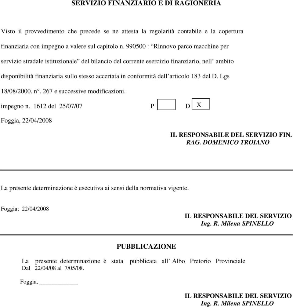 articolo 183 del D. Lgs 18/08/2000. n. 267 e successive modificazioni. impegno n. 1612 del 25/07/07 P D X Foggia, 22/04/2008 IL RESPONSABILE DEL SERVIZIO FIN. RAG.