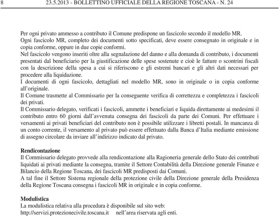 Nel fascicolo vengono inseriti oltre alla segnalazione del danno e alla domanda di contributo, i documenti presentati dal beneficiario per la giustificazione delle spese sostenute e cioè le fatture o