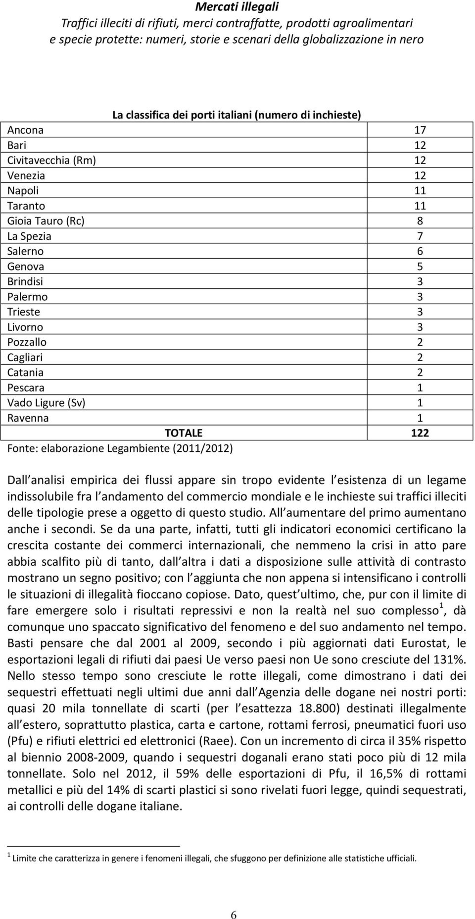 evidente l esistenza di un legame indissolubile fra l andamento del commercio mondiale e le inchieste sui traffici illeciti delle tipologie prese a oggetto di questo studio.