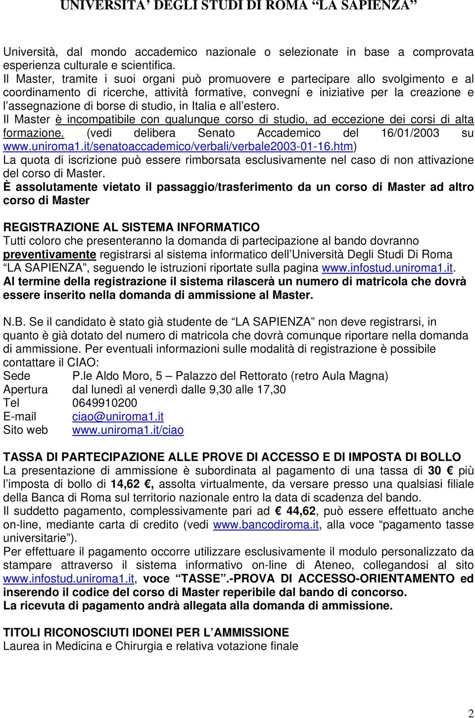 studio, in Italia e all estero. Il Master è incompatibile con qualunque corso di studio, ad eccezione dei corsi di alta formazione. (vedi delibera Senato Accademico del 16/01/2003 su www.uniroma1.