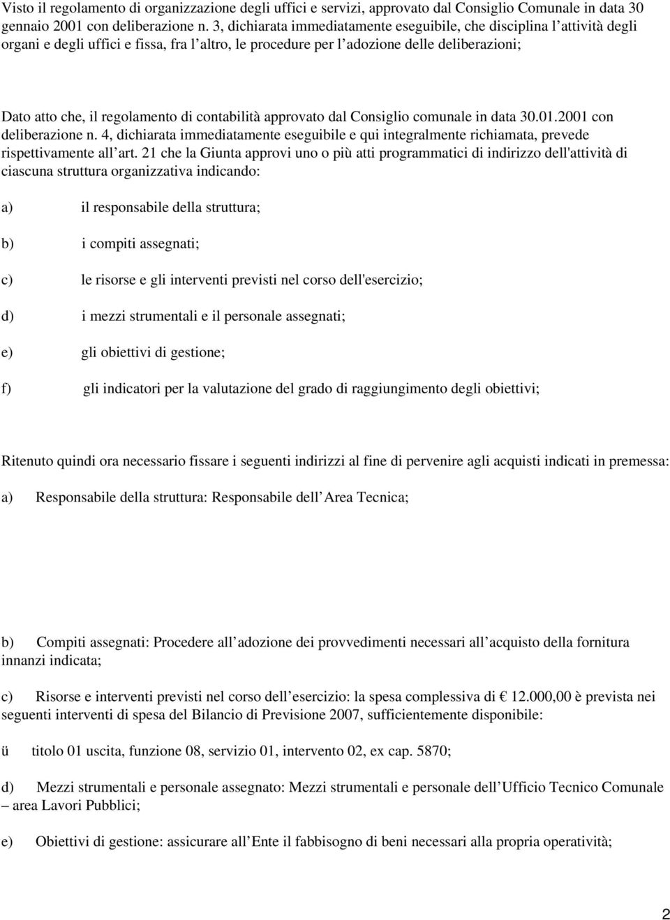 contabilità approvato dal Consiglio comunale in data 30.01.2001 con deliberazione n. 4, dichiarata immediatamente eseguibile e qui integralmente richiamata, prevede rispettivamente all art.