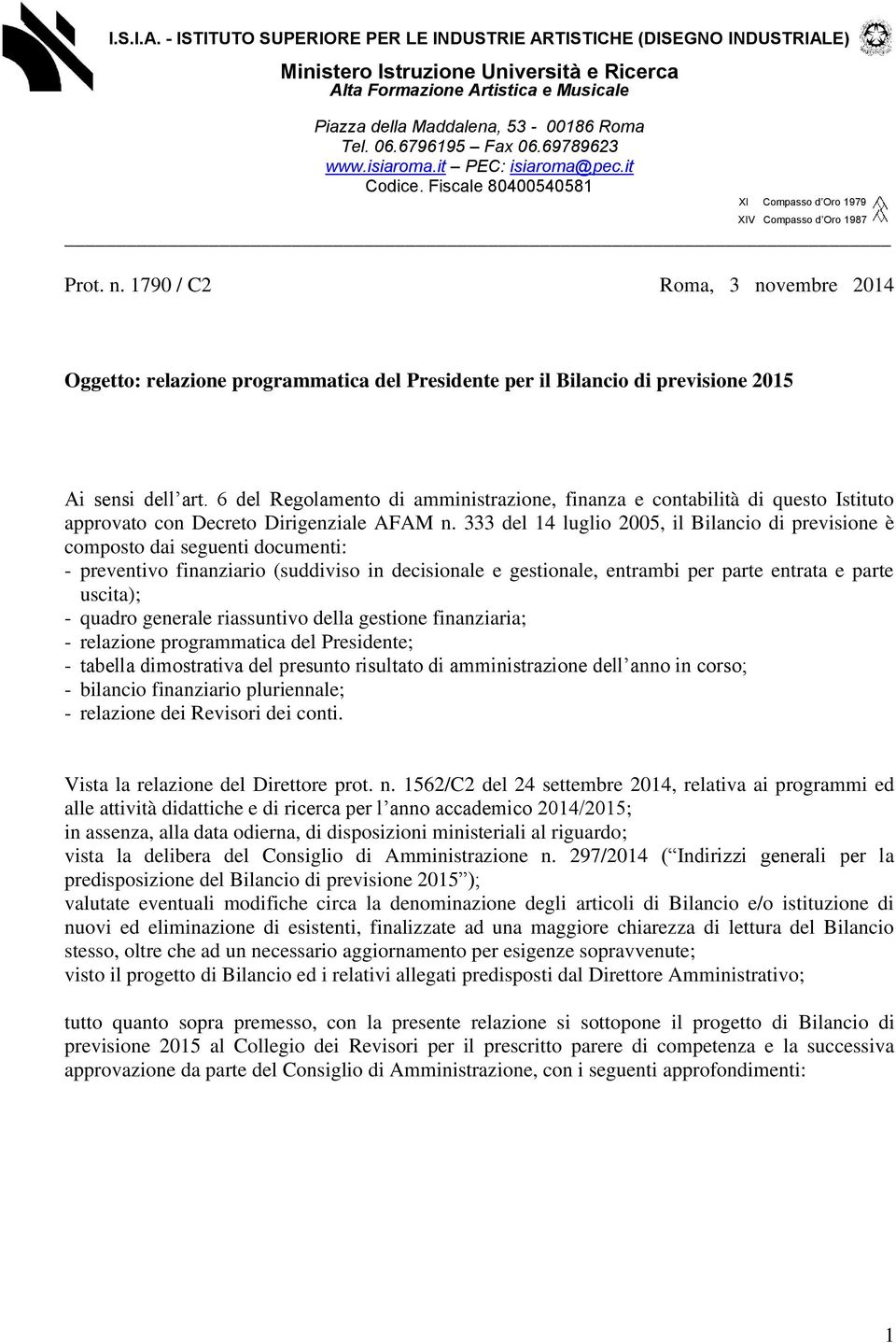 6796195 Fax 06.69789623 www.isiaroma.it PEC: isiaroma@pec.it Codice. Fiscale 80400540581 XI Compasso d Oro 1979 XIV Compasso d Oro 1987 Prot. n.