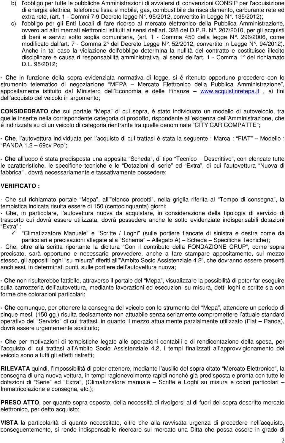 135/2012); c) l'obbligo per gli Enti Locali di fare ricorso al mercato elettronico della Pubblica Amministrazione, ovvero ad altri mercati elettronici istituiti ai sensi dell'art. 328 del D.P.R. N.