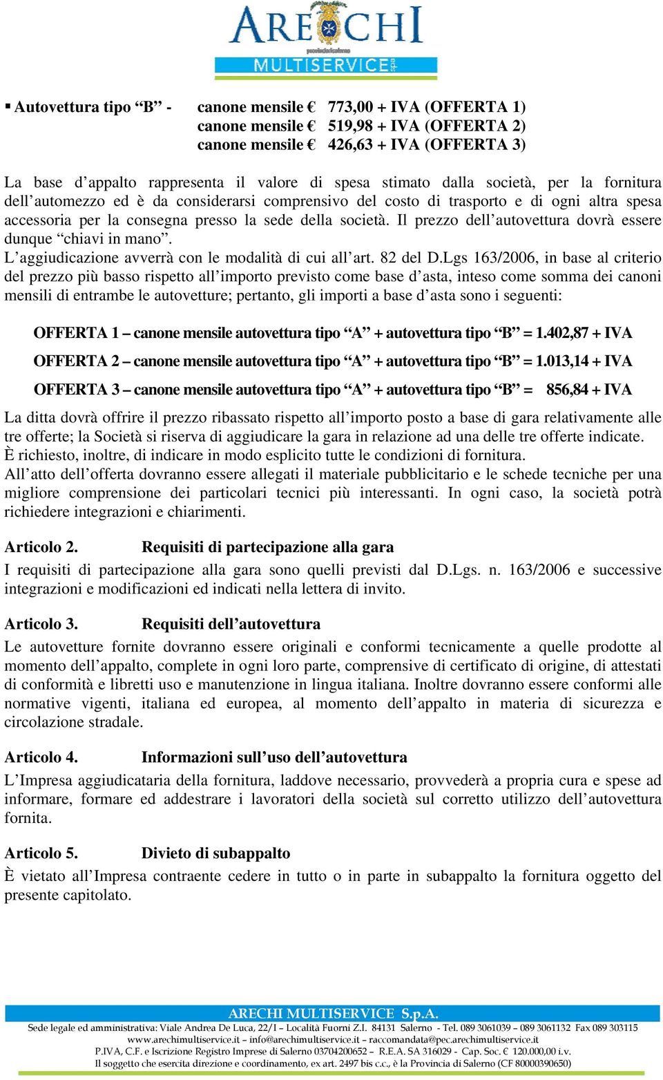 Il prezzo dell autovettura dovrà essere dunque chiavi in mano. L aggiudicazione avverrà con le modalità di cui all art. 82 del D.