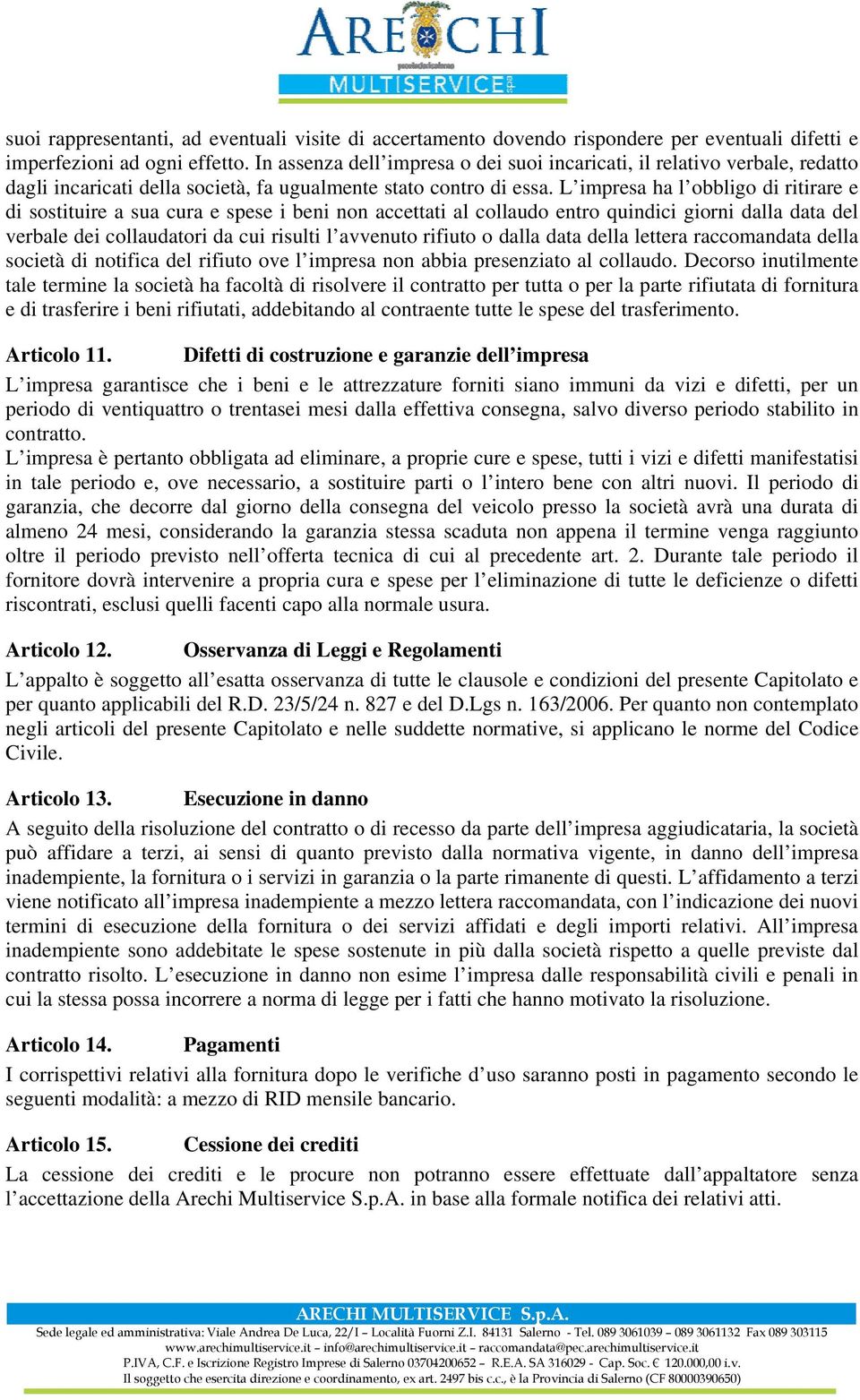 L impresa ha l obbligo di ritirare e di sostituire a sua cura e spese i beni non accettati al collaudo entro quindici giorni dalla data del verbale dei collaudatori da cui risulti l avvenuto rifiuto