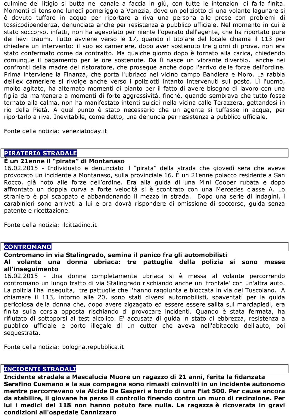 denunciata anche per resistenza a pubblico ufficiale. Nel momento in cui è stato soccorso, infatti, non ha agevolato per niente l'operato dell'agente, che ha riportato pure dei lievi traumi.