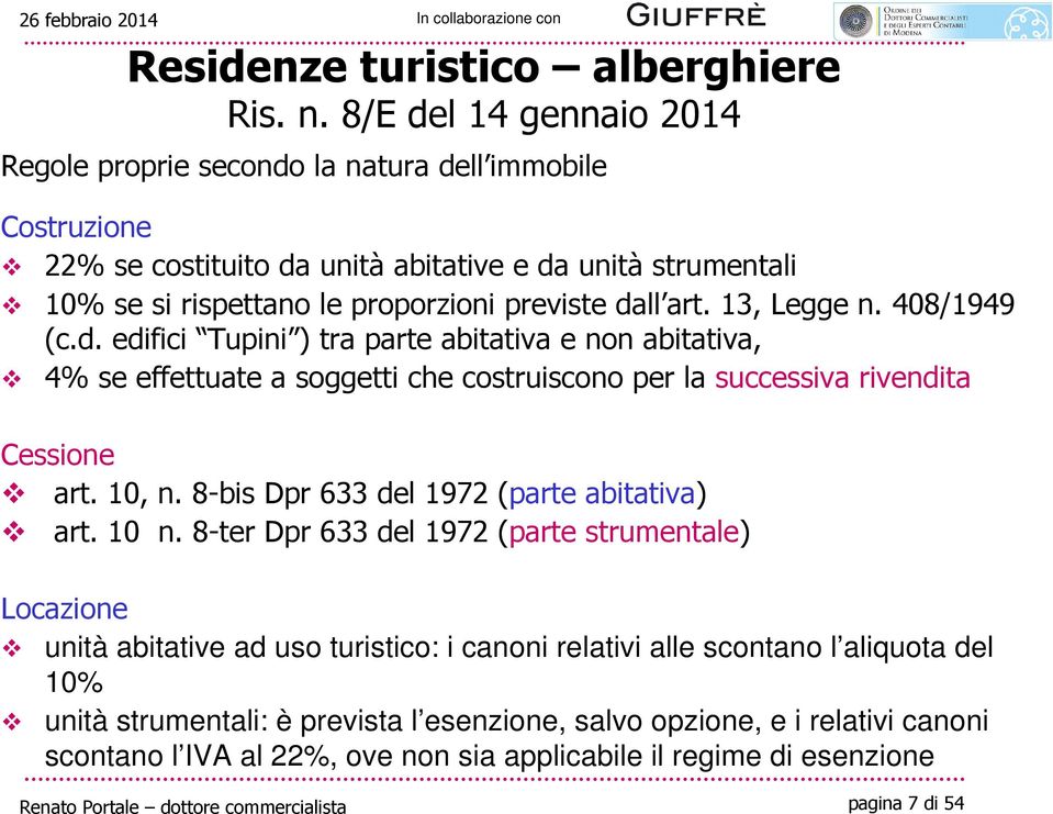 dall art. 13, Legge n. 408/1949 (c.d. edifici Tupini ) tra parte abitativa e non abitativa, 4% se effettuate a soggetti che costruiscono per la successiva rivendita Cessione art. 10, n.