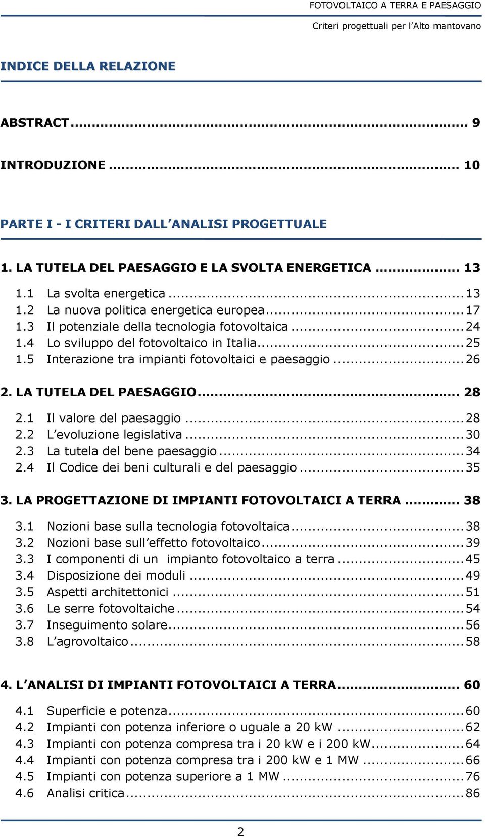 .. 28 2.1 Il valore del paesaggio... 28 2.2 L evoluzione legislativa... 30 2.3 La tutela del bene paesaggio... 34 2.4 Il Codice dei beni culturali e del paesaggio... 35 3.