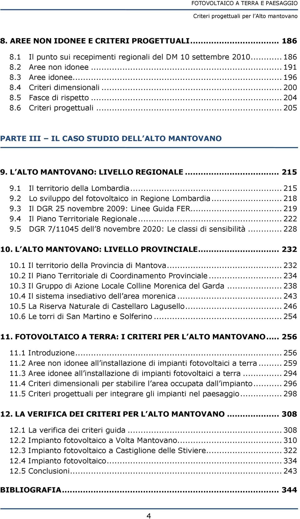 1 Il territorio della Lombardia... 215 9.2 Lo sviluppo del fotovoltaico in Regione Lombardia... 218 9.3 Il DGR 25 novembre 2009: Linee Guida FER... 219 9.4 Il Piano Territoriale Regionale... 222 9.