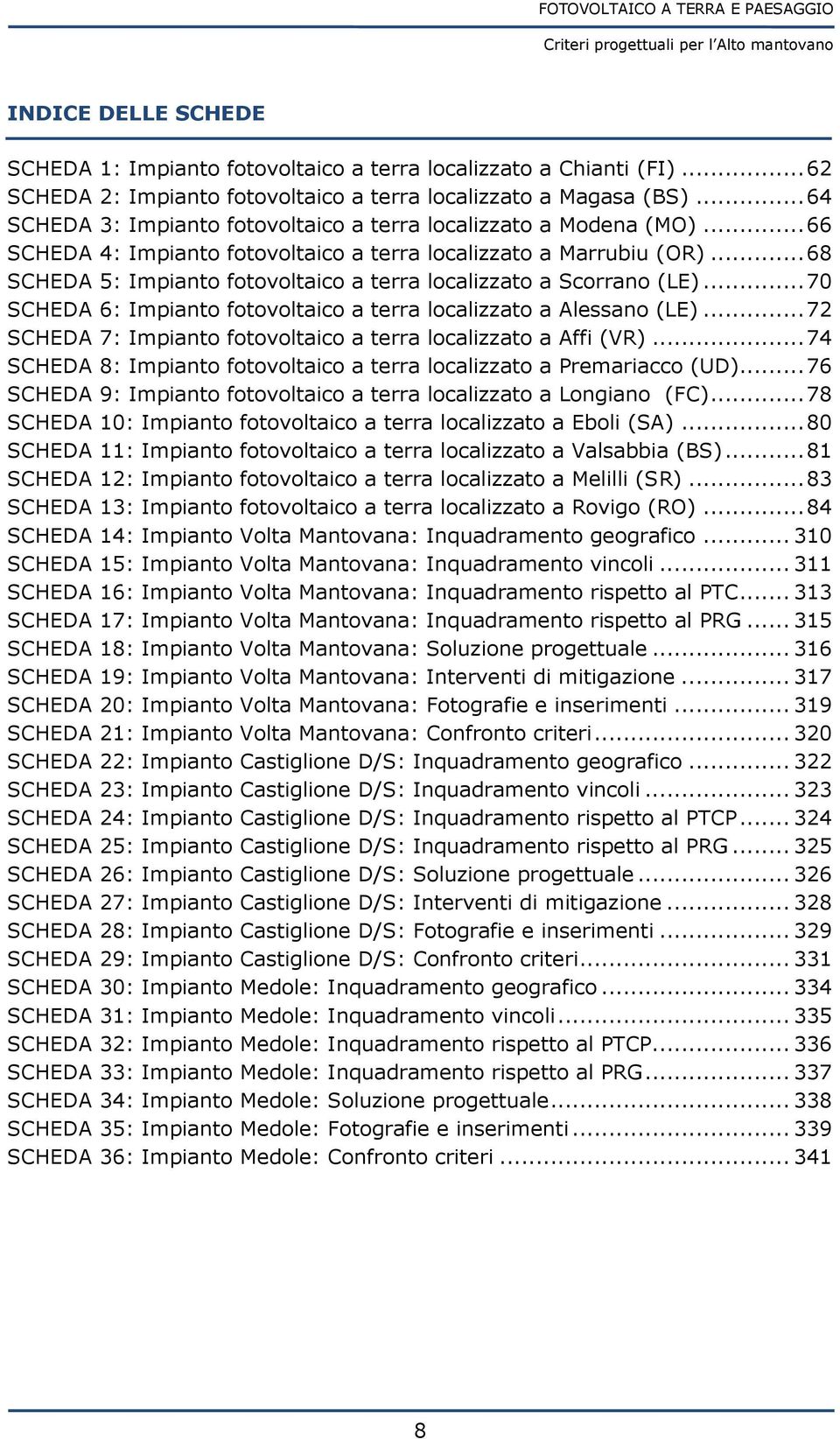 .. 68 SCHEDA 5: Impianto fotovoltaico a terra localizzato a Scorrano (LE)... 70 SCHEDA 6: Impianto fotovoltaico a terra localizzato a Alessano (LE).