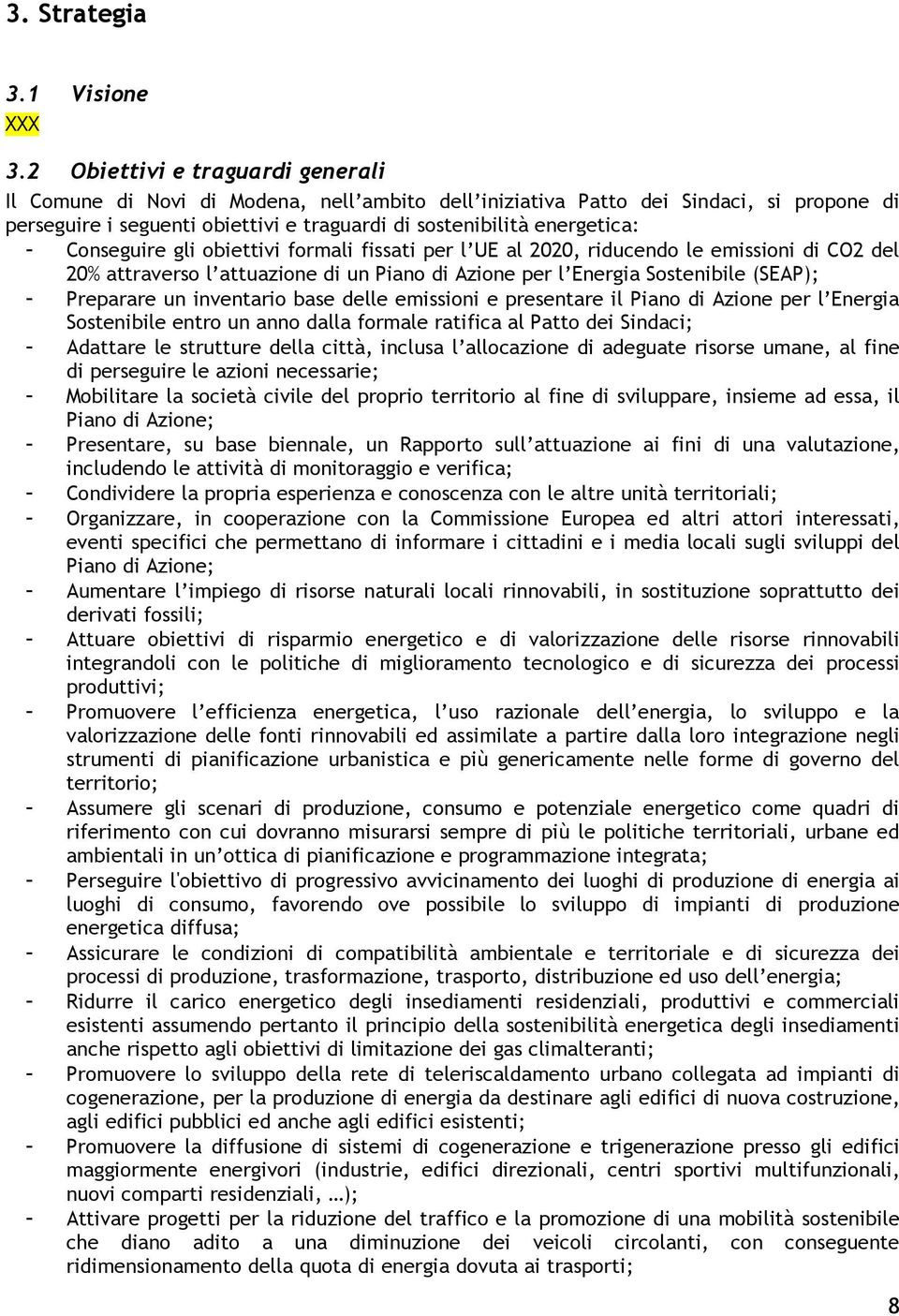 Conseguire gli obiettivi formali fissati per l UE al 2020, riducendo le emissioni di CO2 del 20% attraverso l attuazione di un Piano di Azione per l Energia Sostenibile (SEAP); - Preparare un