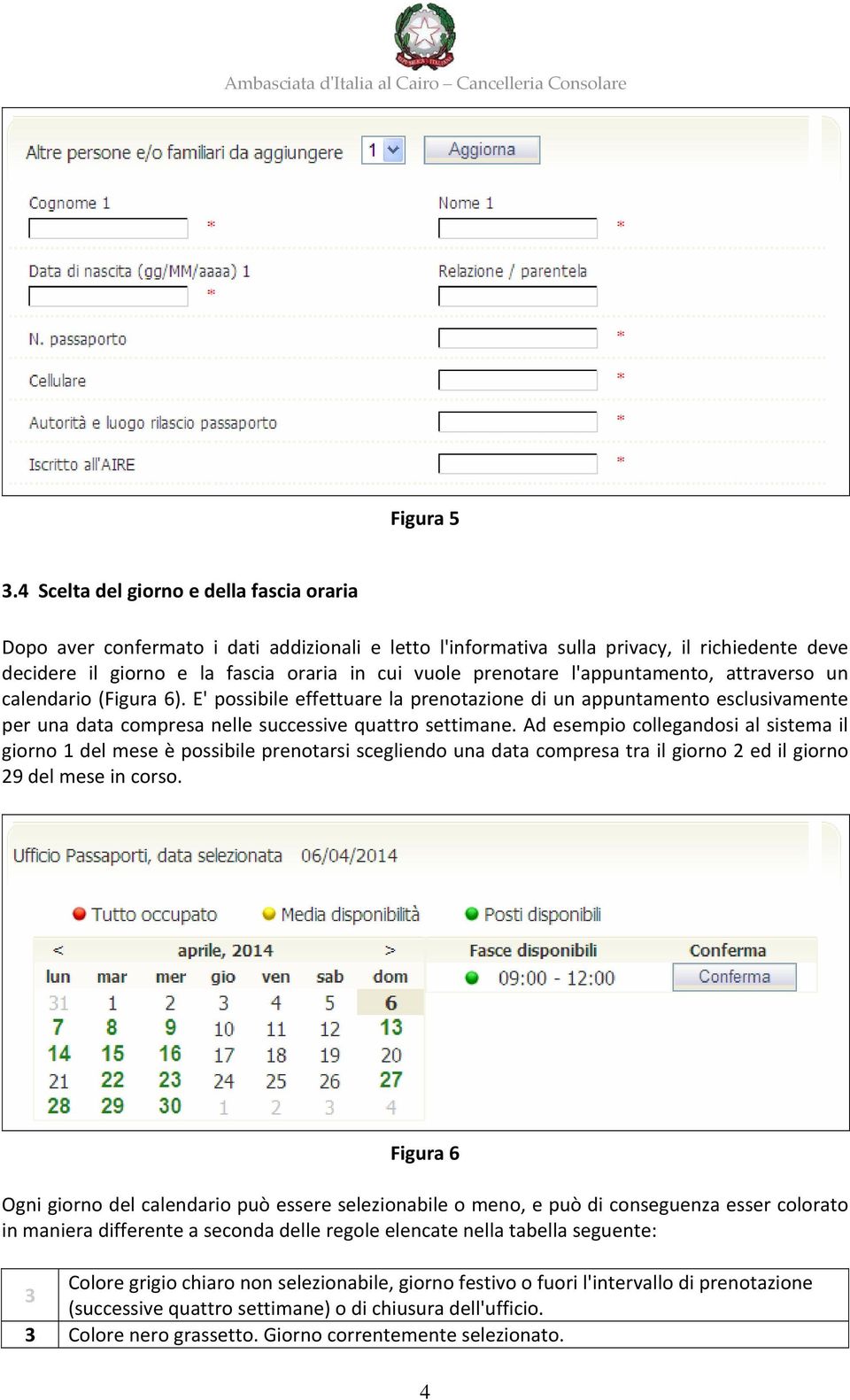 l'appuntamento, attraverso un calendario (Figura 6). E' possibile effettuare la prenotazione di un appuntamento esclusivamente per una data compresa nelle successive quattro settimane.