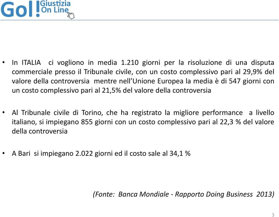 mentre nell Unione Europea la media è di 547 giorni con un costo complessivo pari al 21,5% del valore della controversia Al civile di Torino, che