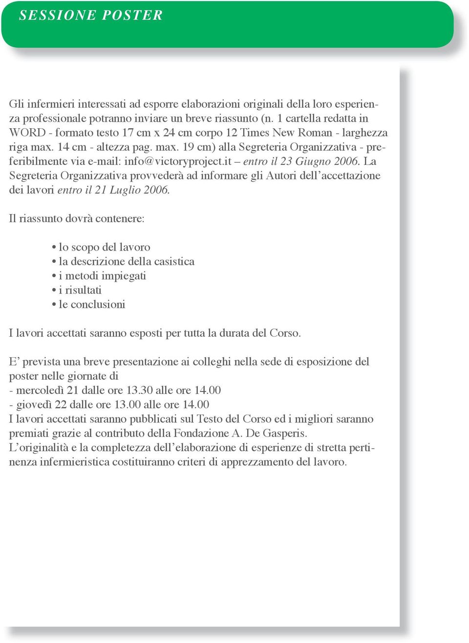 it entro il 23 Giugno 2006. La Segreteria Organizzativa provvederà ad informare gli Autori dell accettazione dei lavori entro il 21 Luglio 2006.