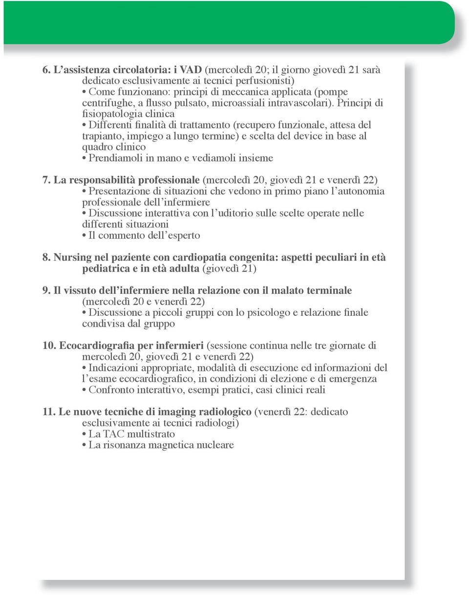 Principi di fisiopatologia clinica Differenti finalità di trattamento (recupero funzionale, attesa del trapianto, impiego a lungo termine) e scelta del device in base al quadro clinico Prendiamoli in